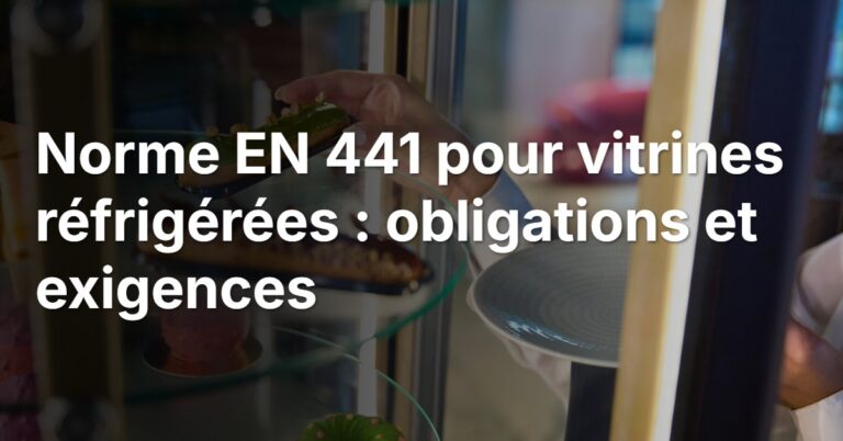 Norme EN 441 pour vitrines réfrigérées : obligations et exigences